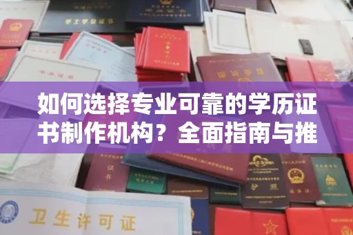 茶山如何选择专业可靠的学历证书制作机构？全面指南与推荐